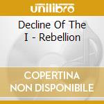 Decline Of The I - Rebellion cd musicale di Decline Of The I