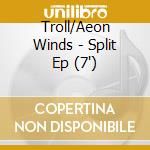 Troll/Aeon Winds - Split Ep (7') cd