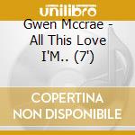 Gwen Mccrae - All This Love I'M.. (7') cd