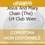 Jesus And Mary Chain (The) - U4 Club Wien cd