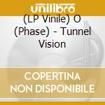 (LP Vinile) O (Phase) - Tunnel Vision vinile