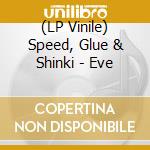 (LP Vinile) Speed, Glue & Shinki - Eve lp vinile di Speed, Glue & Shinki
