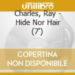 Charles, Ray - Hide Nor Hair (7') cd