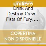 Drink And Destroy Crew - Fists Of Fury.. -Digi- cd