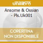 Ansome & Ossian - Pls.Uk001 cd