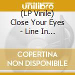 (LP Vinile) Close Your Eyes - Line In The Sand vinile