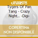 Tygers Of Pan Tang - Crazy Night.. -Digi- cd musicale di Tygers Of Pan Tang