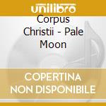 Corpus Christii - Pale Moon cd