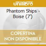 Phantom Ships - Boise (7") cd