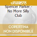 Spencer Parker - No More Silly Club cd