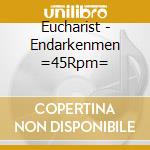 Eucharist - Endarkenmen =45Rpm= cd