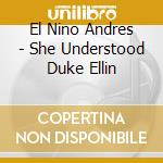 El Nino Andres - She Understood Duke Ellin cd