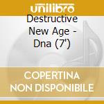 Destructive New Age - Dna (7') cd