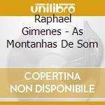 Raphael Gimenes - As Montanhas De Som cd musicale di Raphael Gimenes