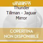 Thunder Tillman - Jaguar Mirror cd musicale di Thunder Tillman