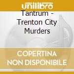 Tantrum - Trenton City Murders cd musicale di Tantrum