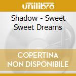 Shadow - Sweet Sweet Dreams cd musicale di Shadow