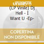 (LP Vinile) Dj Hell - I Want U -Ep- vinile