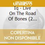 Iq - Live On The Road Of Bones (2 Cd) cd musicale di Iq