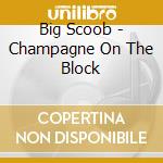 Big Scoob - Champagne On The Block