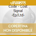 Code - Lost Signal -Ep/Ltd- cd