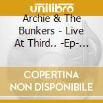 Archie & The Bunkers - Live At Third.. -Ep- (7') cd