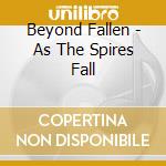 Beyond Fallen - As The Spires Fall cd