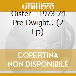 Oister - 1973-74 Pre Dwight.. (2 Lp) cd