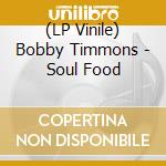 (LP Vinile) Bobby Timmons - Soul Food lp vinile di Bobby Timmons