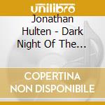 Jonathan Hulten - Dark Night Of The Soul cd musicale di Jonathan Hulten