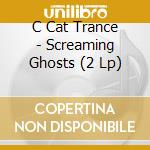C Cat Trance - Screaming Ghosts (2 Lp) cd