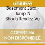 Basement Jaxx - Jump N Shout/Rendez-Vu cd musicale di Basement Jaxx