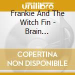 Frankie And The Witch Fin - Brain Telephone cd musicale di Frankie And The Witch Fin