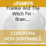 Frankie And The Witch Fin - Brain Telephone cd