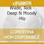 Wade, Rick - Deep N Moody -Hq- cd musicale di Wade, Rick