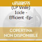 (LP Vinile) Icicle - Efficient -Ep- vinile