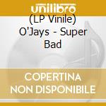 (LP Vinile) O'Jays - Super Bad vinile