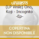(LP Vinile) Ono, Koji - Incognito -Ep- vinile