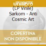 (LP Vinile) Sarkom - Anti Cosmic Art vinile