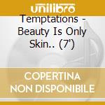 Temptations - Beauty Is Only Skin.. (7