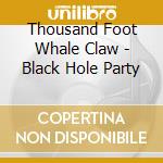 Thousand Foot Whale Claw - Black Hole Party