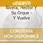 Rivera, Hector Y Su Orque - Y Vuelve cd musicale di Rivera, Hector Y Su Orque