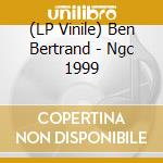 (LP Vinile) Ben Bertrand - Ngc 1999 lp vinile di Ben Bertrand