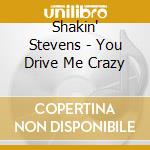 Shakin' Stevens - You Drive Me Crazy cd