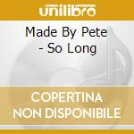 Made By Pete - So Long cd musicale di Made By Pete