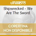 Shipwrecked - We Are The Sword cd
