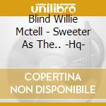 Blind Willie Mctell - Sweeter As The.. -Hq- cd