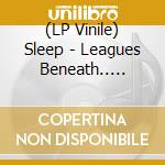 (LP Vinile) Sleep - Leagues Beneath.. -Ltd- (11 Lp) vinile