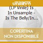 (LP Vinile) Is In Unsample - Is The Belly/In The Belly vinile