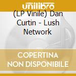 (LP Vinile) Dan Curtin - Lush Network lp vinile di Curtin, Dan